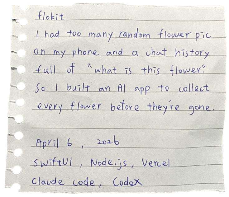 flokit — i had too many random flower pics on my phone and a chat history full of 'what is this flower.' So I built an AI app to collect every flower before they're gone. April 6, 2026. SwiftUI, Node.js, Vercel